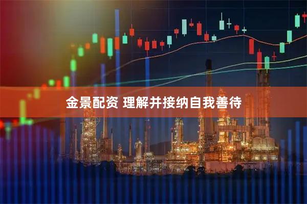 金景配资 理解并接纳自我善待
