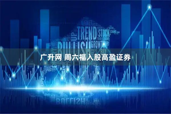 广升网 周六福入股高盈证券