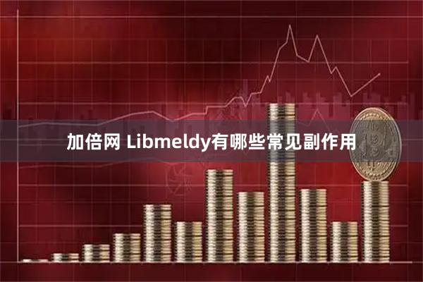 加倍网 Libmeldy有哪些常见副作用